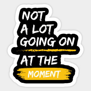 Not a Lot Going on at the Moment Sticker